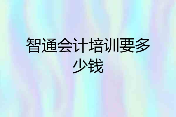 智通会计培训要多少钱
