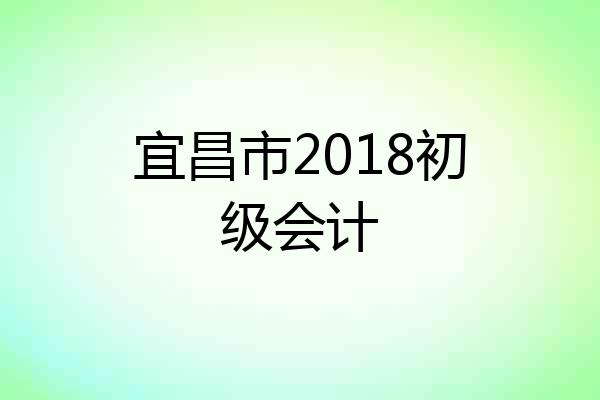 宜昌市2018初级会计