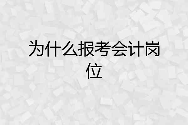 为什么报考会计岗位