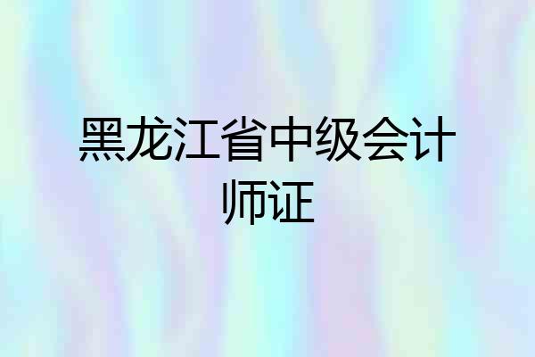 黑龙江省中级会计师证