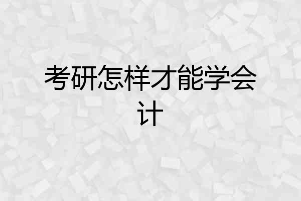 考研怎样才能学会计