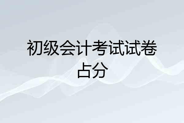 初级会计考试试卷占分