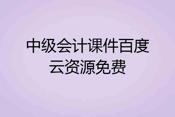 中级会计课件百度云资源免费