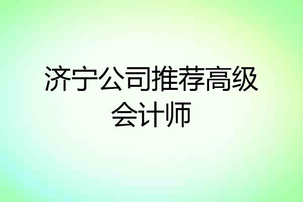 济宁公司推荐高级会计师