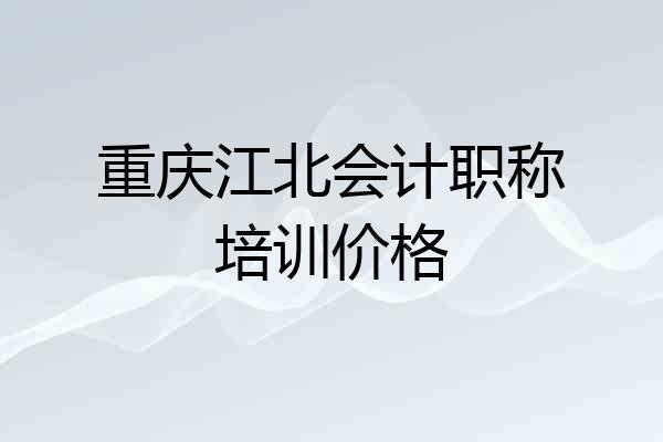 重庆江北会计职称培训价格
