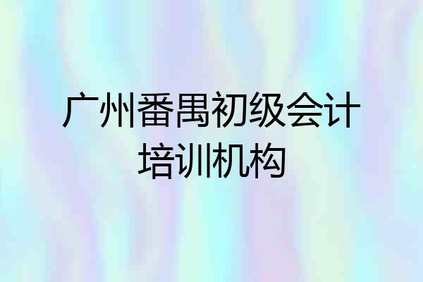 广州番禺初级会计培训机构