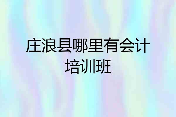 庄浪县哪里有会计培训班