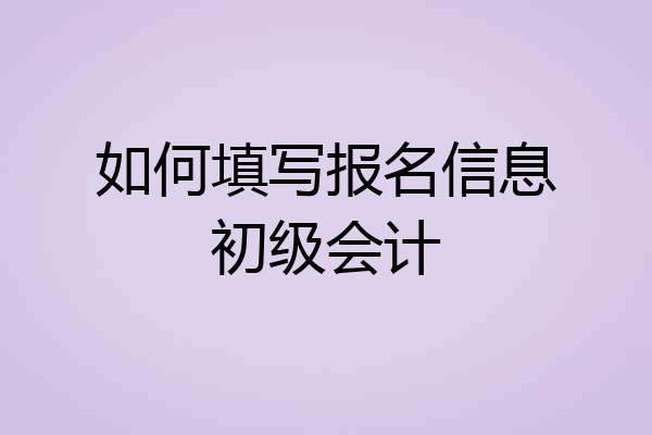 如何填写报名信息初级会计
