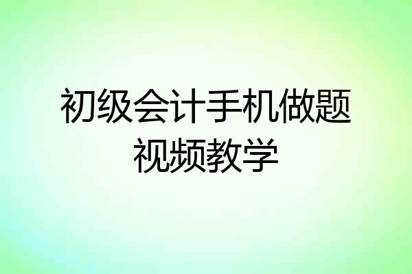 初级会计手机做题视频教学