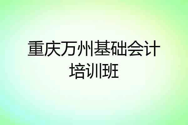 重庆万州基础会计培训班