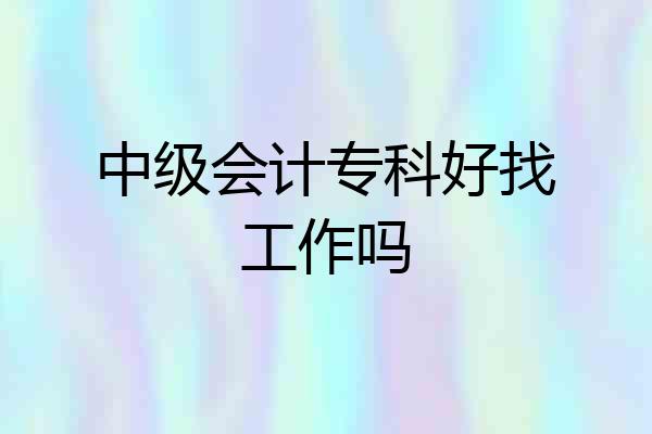 中级会计专科好找工作吗
