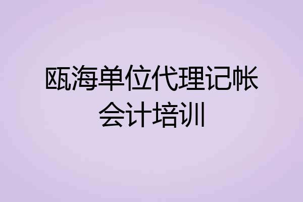 瓯海单位代理记帐会计培训