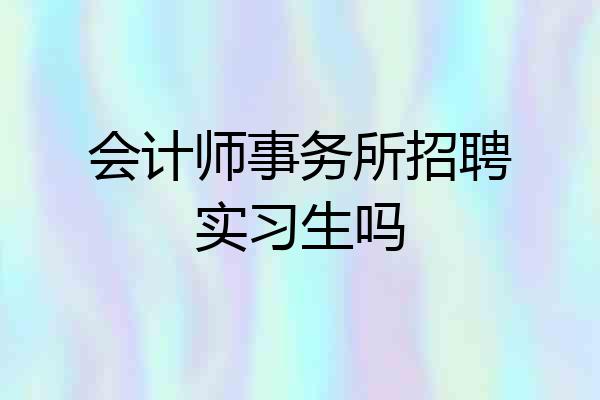 会计师事务所招聘实习生吗