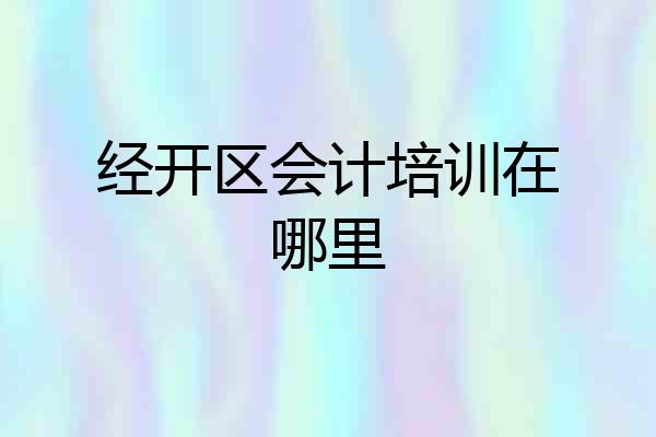 经开区会计培训在哪里