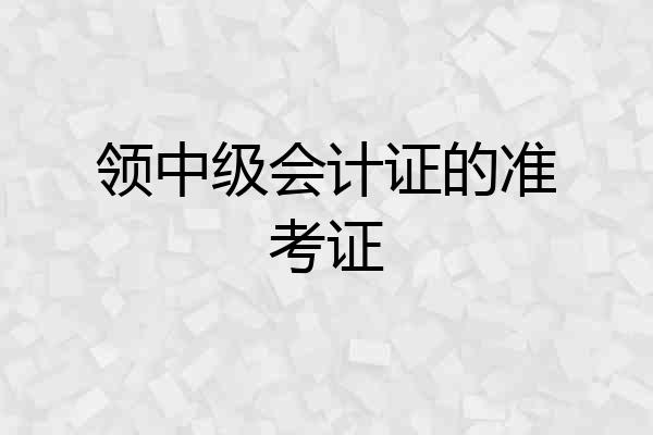 领中级会计证的准考证