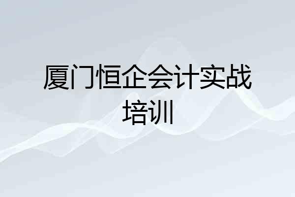 厦门恒企会计实战培训