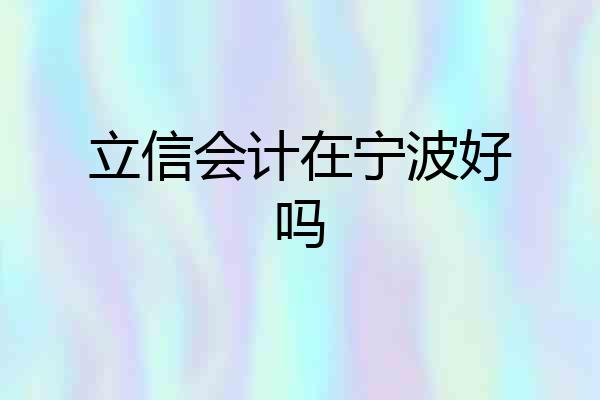 立信会计在宁波好吗