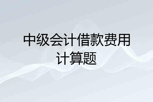 中级会计借款费用计算题