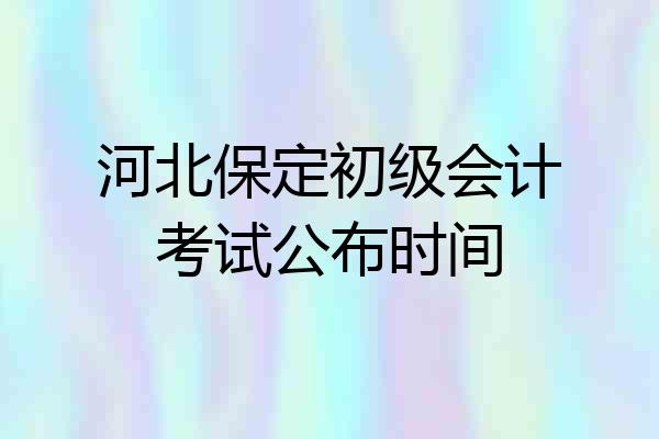 河北保定初级会计考试公布时间