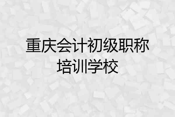 重庆会计初级职称培训学校