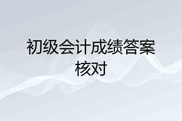 初级会计成绩答案核对