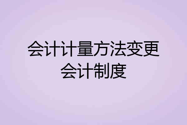 会计计量方法变更会计制度