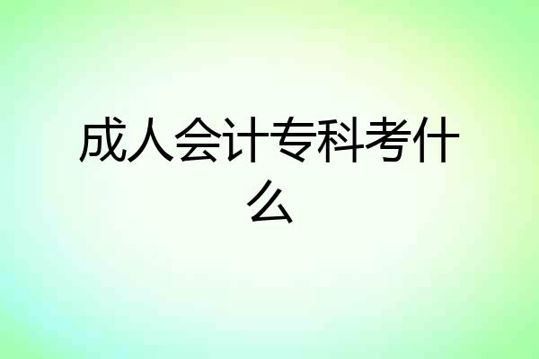 成人会计专科考什么