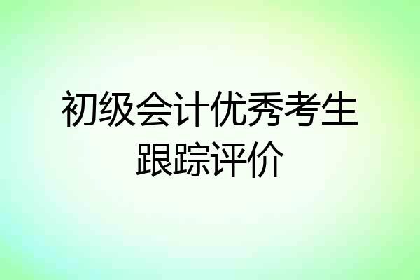 初级会计优秀考生跟踪评价