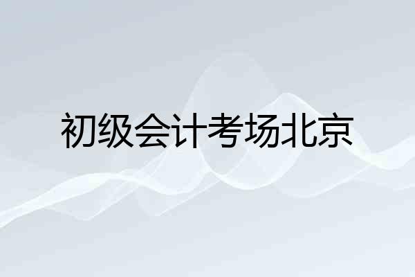 初级会计考场北京