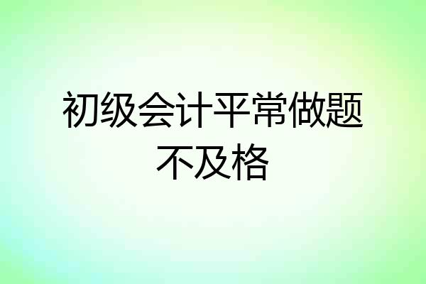 初级会计平常做题不及格