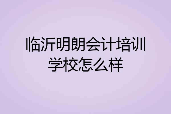 临沂明朗会计培训学校怎么样