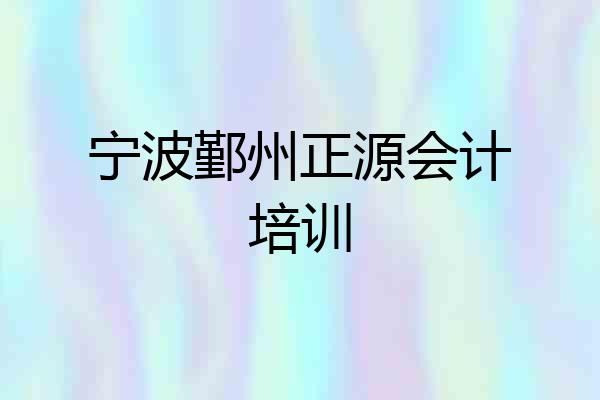 宁波鄞州正源会计培训