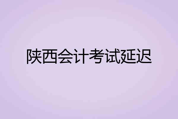 陕西会计考试延迟