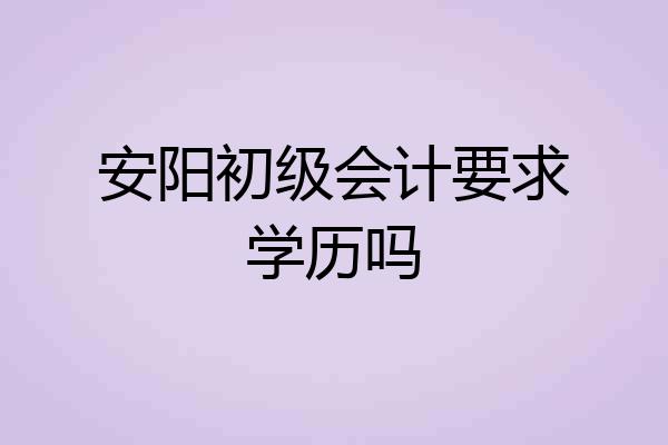 安阳初级会计要求学历吗