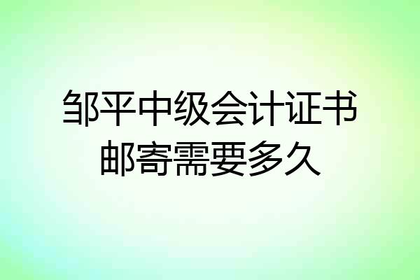邹平中级会计证书邮寄需要多久