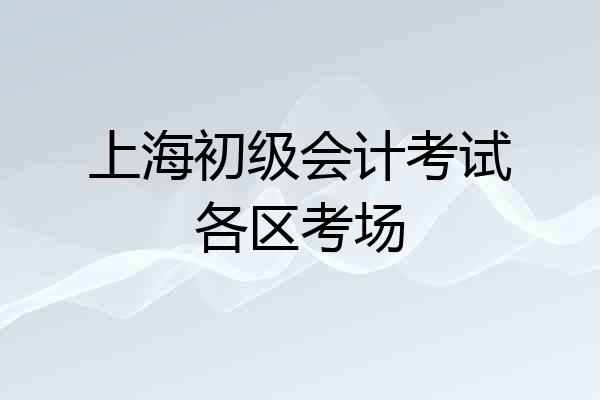 上海初级会计考试各区考场