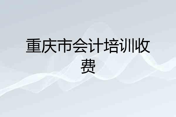 重庆市会计培训收费