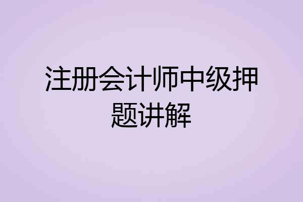 注册会计师中级押题讲解