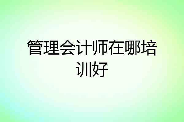 管理会计师在哪培训好