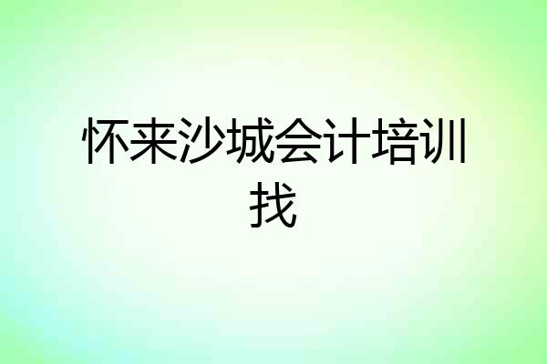怀来沙城会计培训找