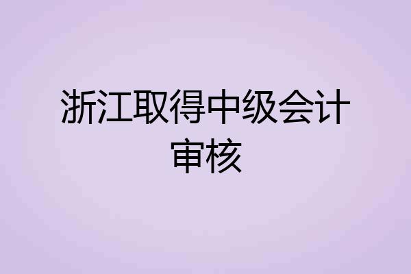 浙江取得中级会计审核