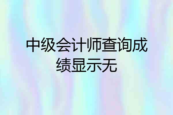 中级会计师查询成绩显示无
