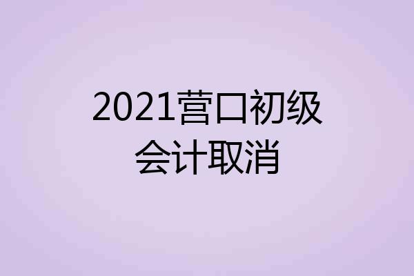 2021营口初级会计取消
