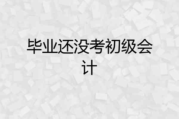 毕业还没考初级会计