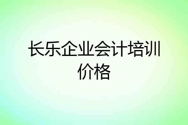 长乐企业会计培训价格