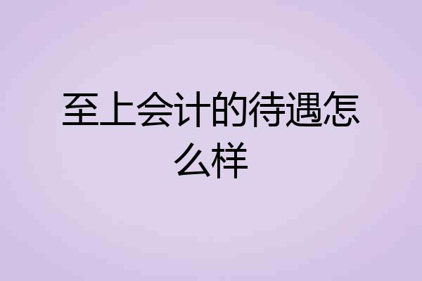 至上会计的待遇怎么样