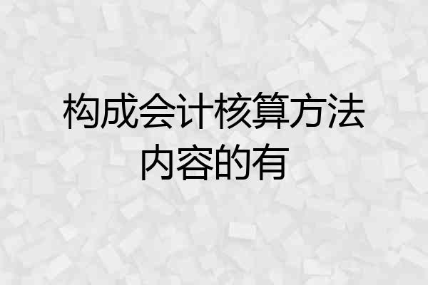 构成会计核算方法内容的有