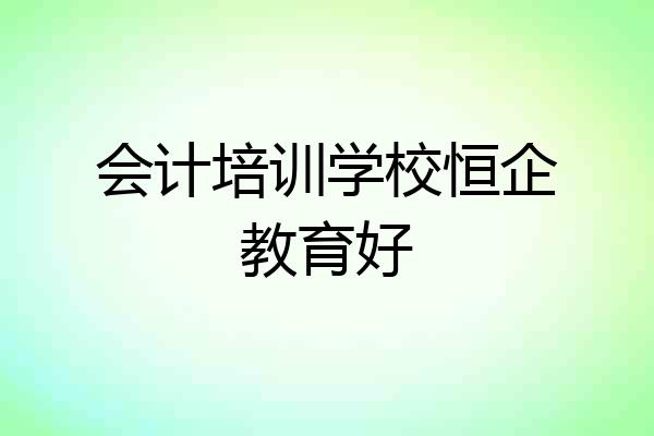 会计培训学校恒企教育好