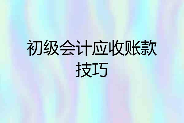 初级会计应收账款技巧