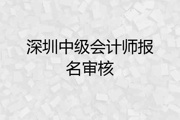 深圳中级会计师报名审核